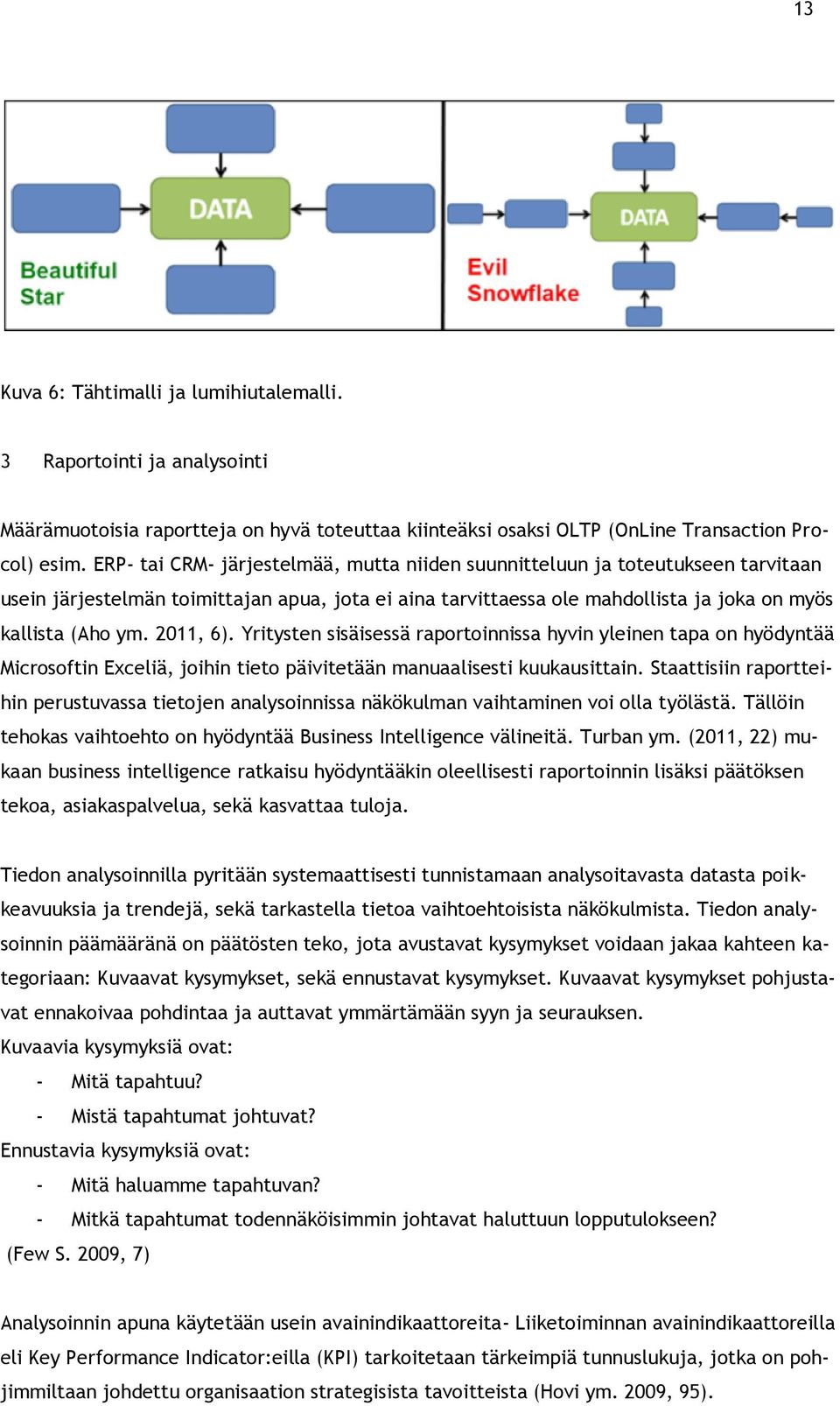 2011, 6). Yritysten sisäisessä raportoinnissa hyvin yleinen tapa on hyödyntää Microsoftin Exceliä, joihin tieto päivitetään manuaalisesti kuukausittain.