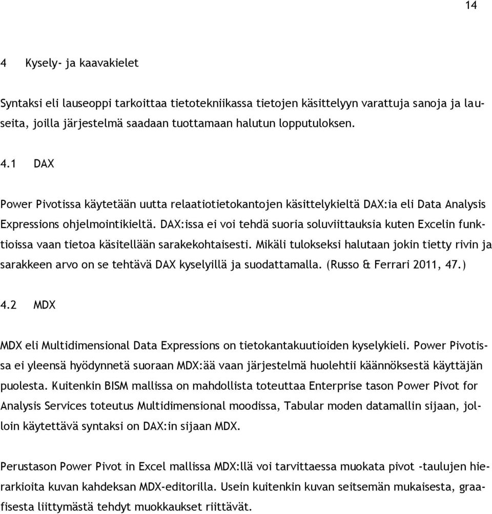 Mikäli tulokseksi halutaan jokin tietty rivin ja sarakkeen arvo on se tehtävä DAX kyselyillä ja suodattamalla. (Russo & Ferrari 2011, 47.) 4.