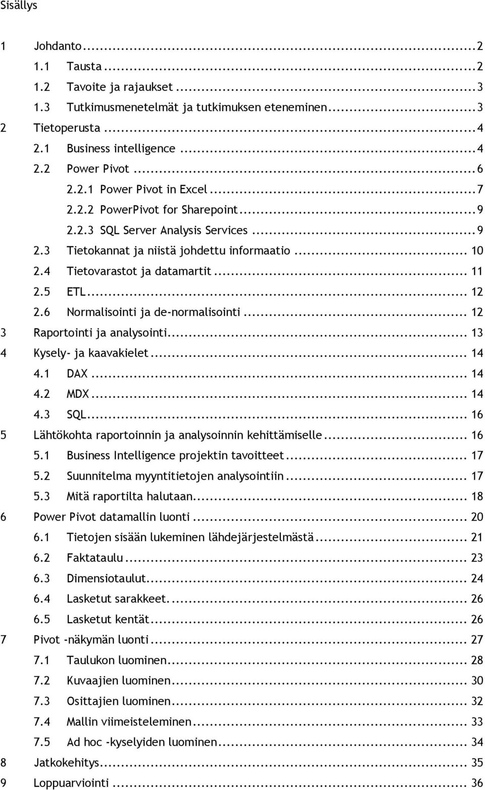 5 ETL... 12 2.6 Normalisointi ja de-normalisointi... 12 3 Raportointi ja analysointi... 13 4 Kysely- ja kaavakielet... 14 4.1 DAX... 14 4.2 MDX... 14 4.3 SQL.