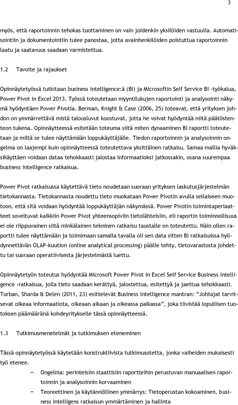 2 Tavoite ja rajaukset Opinnäytetyössä tutkitaan business intelligence:ä (BI) ja Microsoftin Self Service BI -työkalua, Power Pivot in Excel 2013.