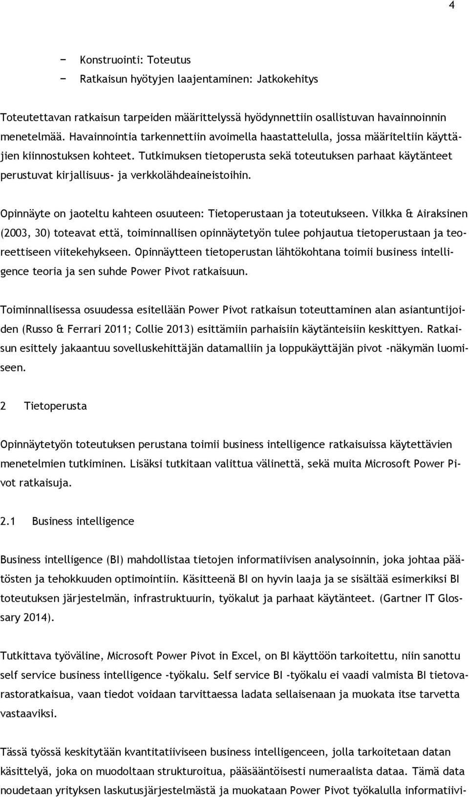 Tutkimuksen tietoperusta sekä toteutuksen parhaat käytänteet perustuvat kirjallisuus- ja verkkolähdeaineistoihin. Opinnäyte on jaoteltu kahteen osuuteen: Tietoperustaan ja toteutukseen.