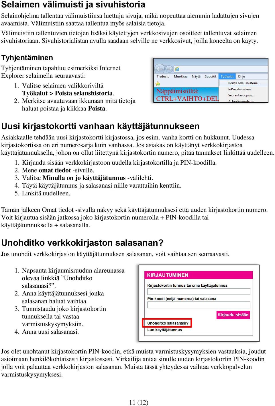 Tyhjentäminen Tyhjentäminen tapahtuu esimerkiksi Internet Explorer selaimella seuraavasti: 1. Valitse selaimen valikkoriviltä Työkalut > Poista selaushistoria. 2.