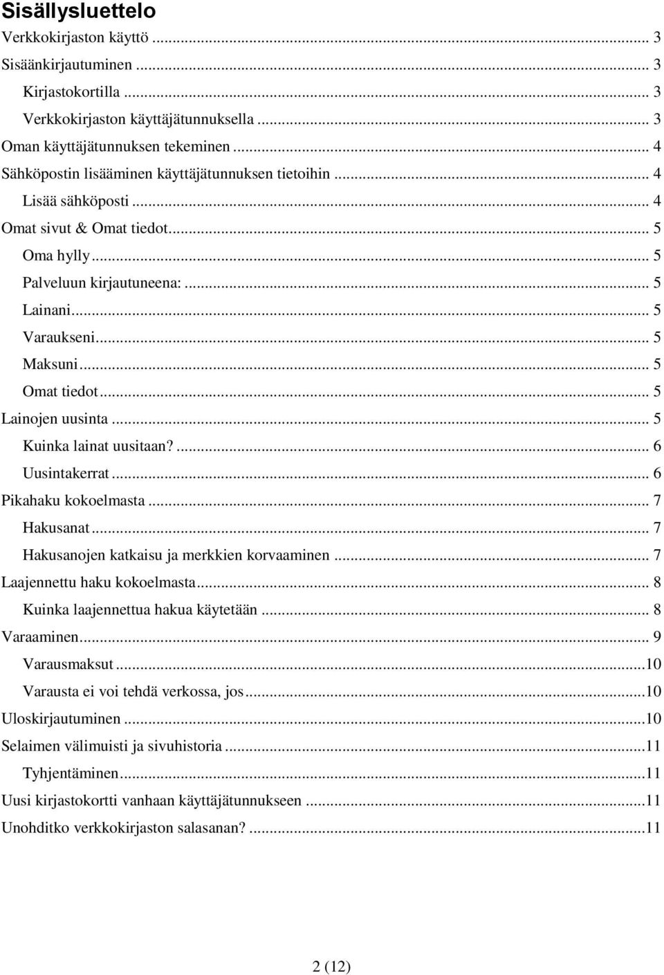 .. 5 Omat tiedot... 5 Lainojen uusinta... 5 Kuinka lainat uusitaan?... 6 Uusintakerrat... 6 Pikahaku kokoelmasta... 7 Hakusanat... 7 Hakusanojen katkaisu ja merkkien korvaaminen.