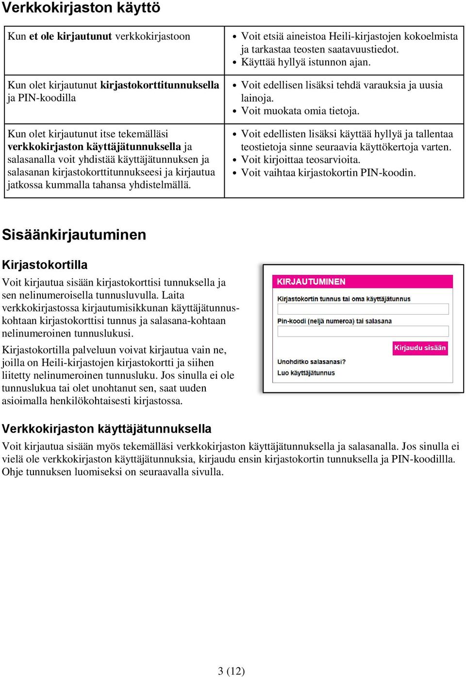 Voit etsiä aineistoa Heili-kirjastojen kokoelmista ja tarkastaa teosten saatavuustiedot. Käyttää hyllyä istunnon ajan. Voit edellisen lisäksi tehdä varauksia ja uusia lainoja.