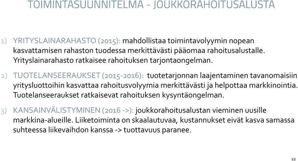 2) TUOTELANSEERAUKSET (2015-2016): tuotetarjonnan laajentaminen tavanomaisiin yritysluottoihin kasvattaa rahoitusvolyymia merkittävästi ja helpottaa