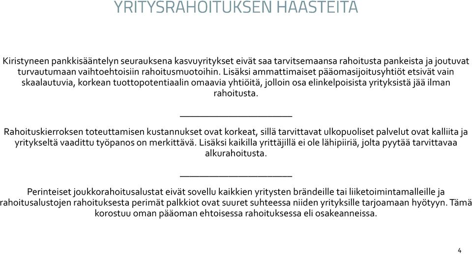 Rahoituskierroksen toteuttamisen kustannukset ovat korkeat, sillä tarvittavat ulkopuoliset palvelut ovat kalliita ja yritykseltä vaadittu työpanos on merkittävä.