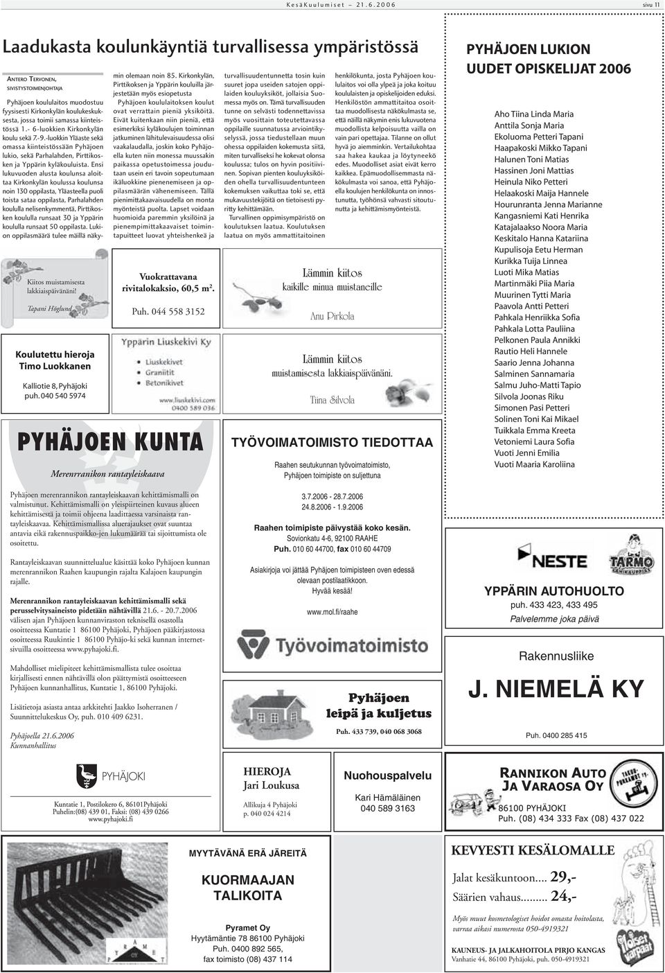 - 6-luokkien Kirkonkylän koulu sekä.-9.-luokkin Yläaste sekä omassa kiinteistössään Pyhäjoen lukio, sekä Parhalahden, Pirttikosken ja Yppärin kyläkouluista.