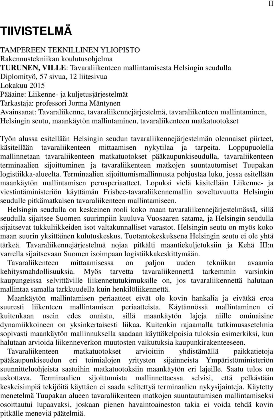 mallintaminen, tavaraliikenteen matkatuotokset Työn alussa esitellään Helsingin seudun tavaraliikennejärjestelmän olennaiset piirteet, käsitellään tavaraliikenteen mittaamisen nykytilaa ja tarpeita.