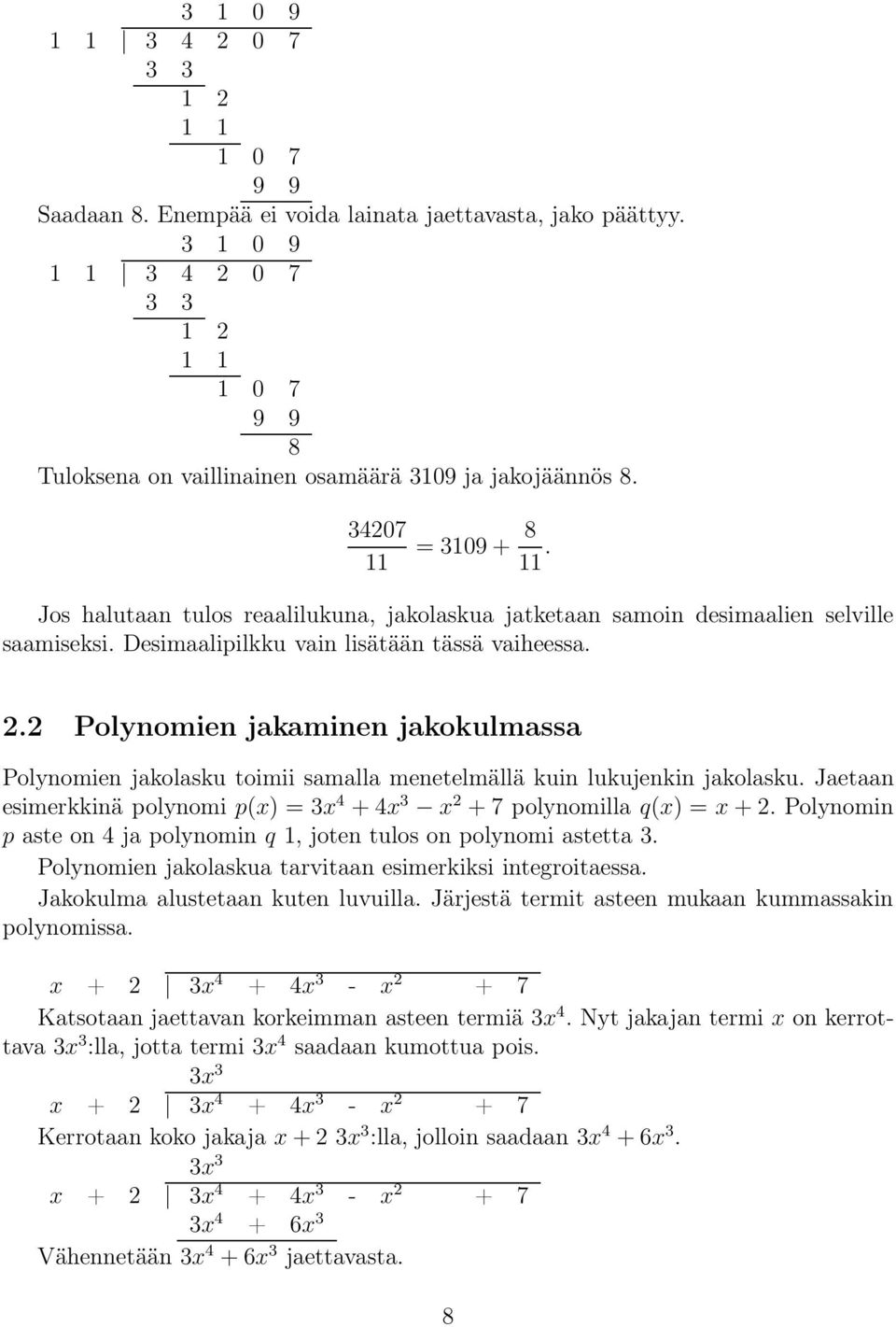 . Polynomien jakaminen jakokulmassa Polynomien jakolasku toimii samalla menetelmällä kuin lukujenkin jakolasku. Jaetaan esimerkkinä polynomi p(x) = 3x 4 +4x 3 x +7 polynomilla q(x) = x+.