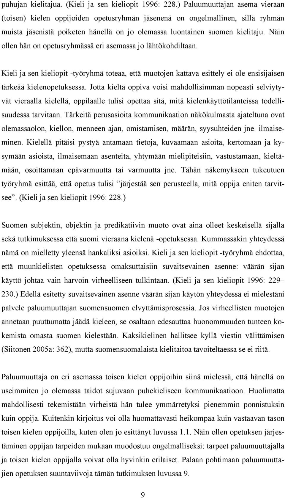 Näin ollen hän on opetusryhmässä eri asemassa jo lähtökohdiltaan. Kieli ja sen kieliopit -työryhmä toteaa, että muotojen kattava esittely ei ole ensisijaisen tärkeää kielenopetuksessa.