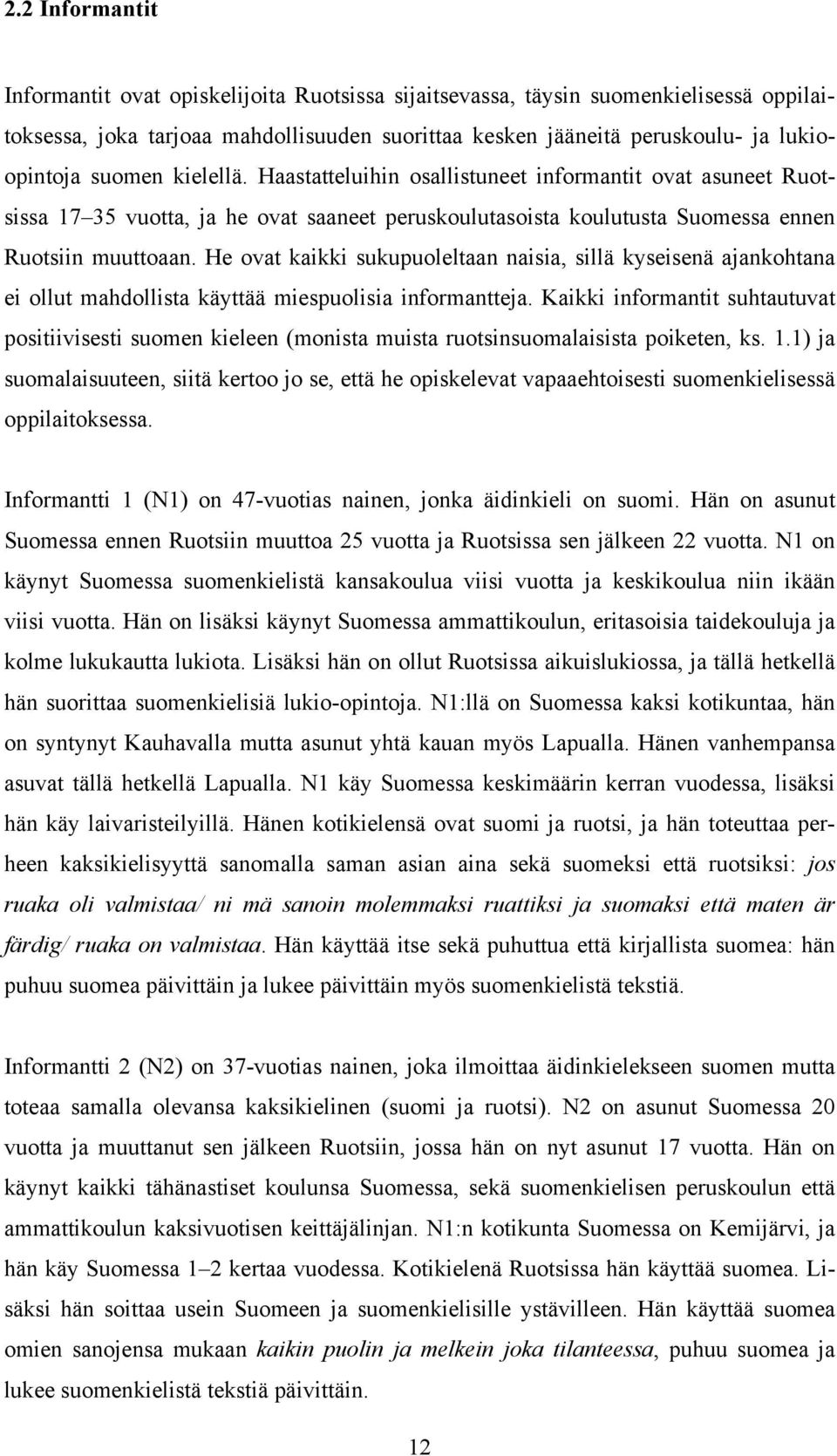 He ovat kaikki sukupuoleltaan naisia, sillä kyseisenä ajankohtana ei ollut mahdollista käyttää miespuolisia informantteja.