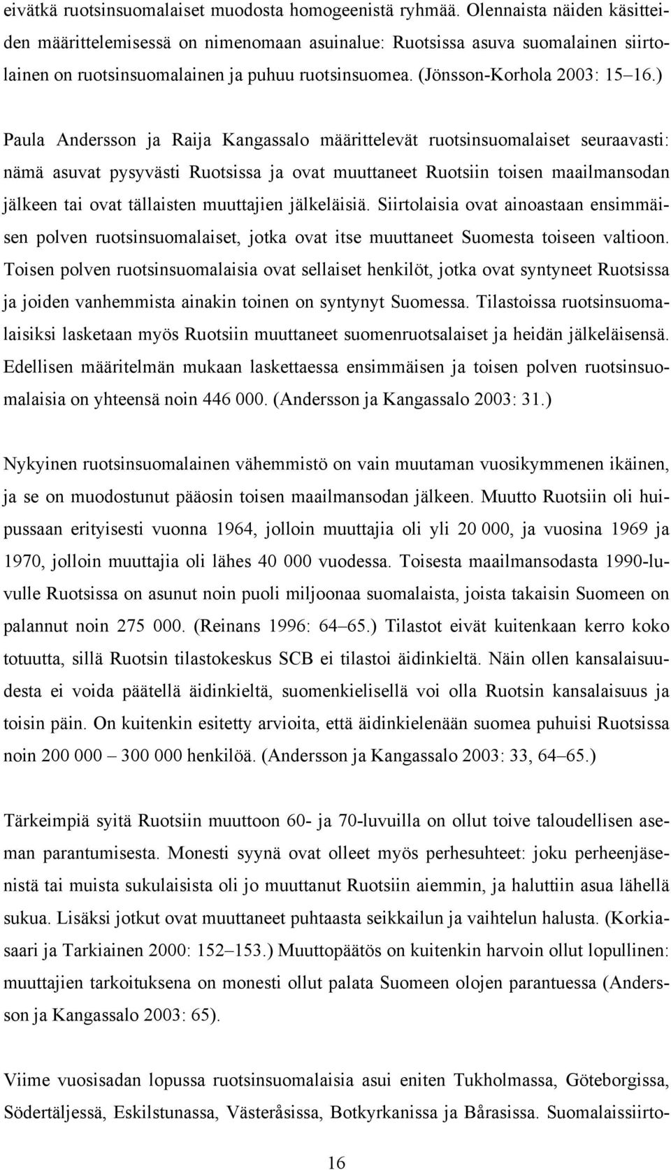 ) Paula Andersson ja Raija Kangassalo määrittelevät ruotsinsuomalaiset seuraavasti: nämä asuvat pysyvästi Ruotsissa ja ovat muuttaneet Ruotsiin toisen maailmansodan jälkeen tai ovat tällaisten