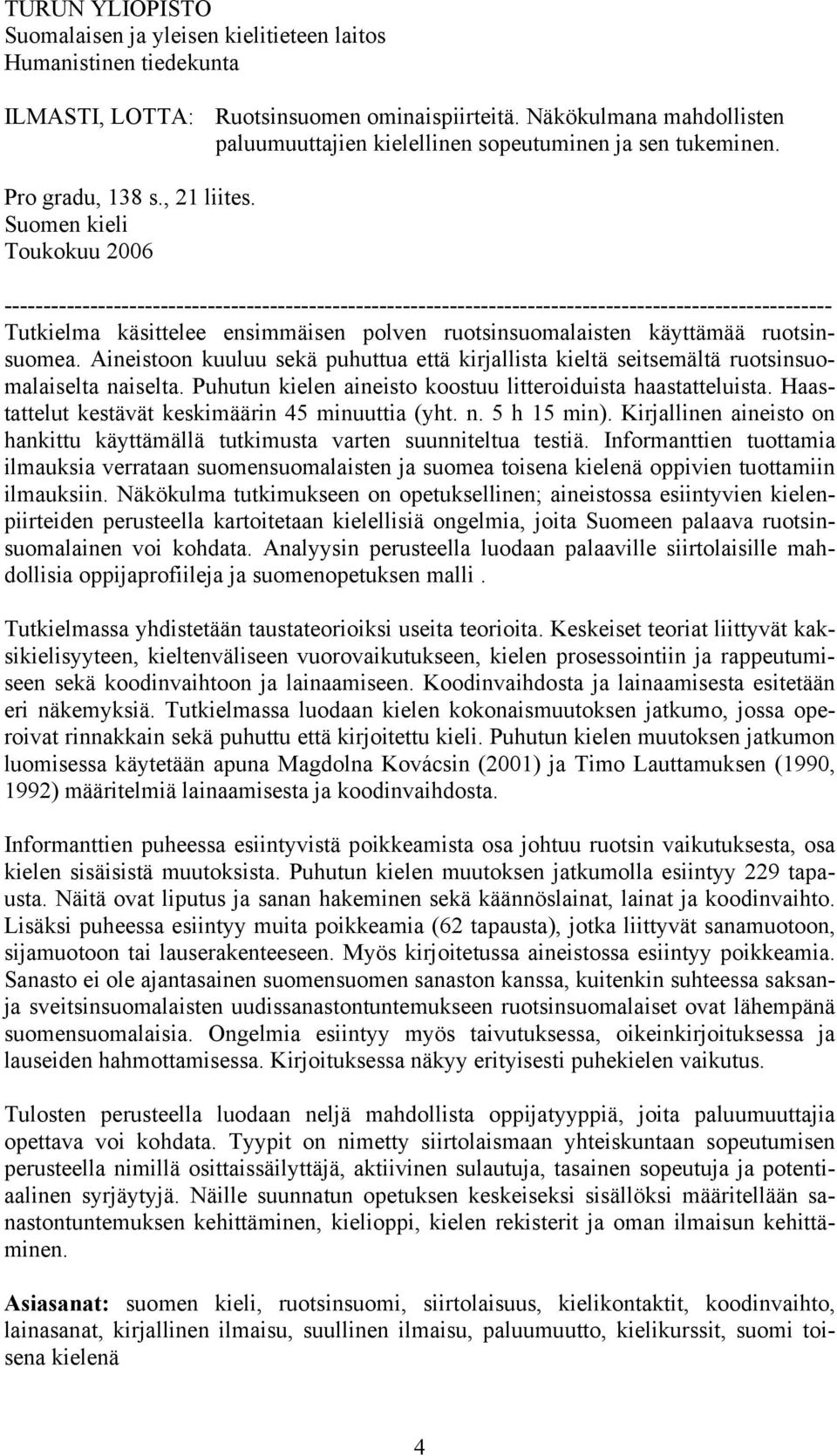 Suomen kieli Toukokuu 2006 ---------------------------------------------------------------------------------------------------------- Tutkielma käsittelee ensimmäisen polven ruotsinsuomalaisten