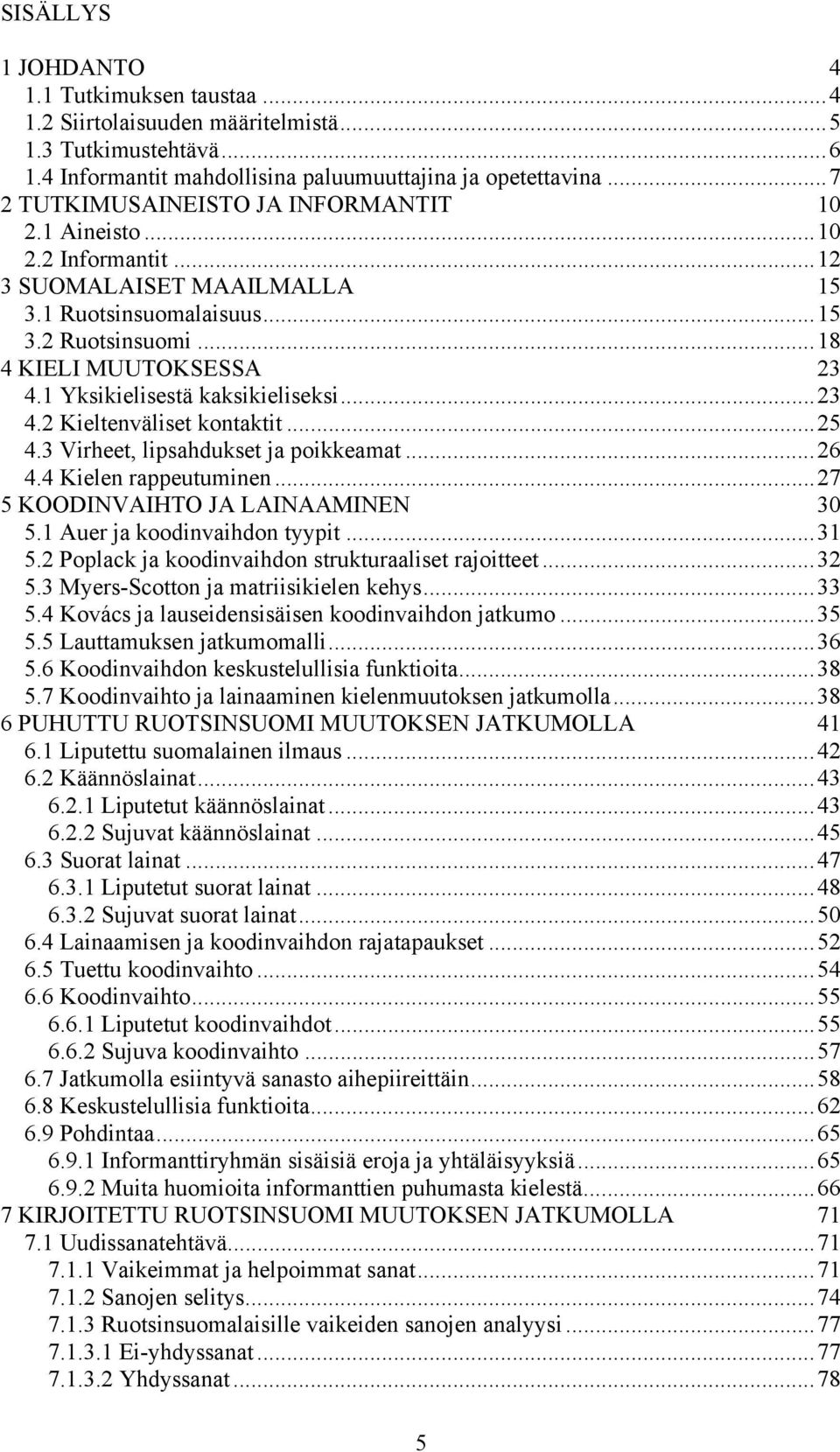 1 Yksikielisestä kaksikieliseksi...23 4.2 Kieltenväliset kontaktit...25 4.3 Virheet, lipsahdukset ja poikkeamat...26 4.4 Kielen rappeutuminen...27 5 KOODINVAIHTO JA LAINAAMINEN 30 5.