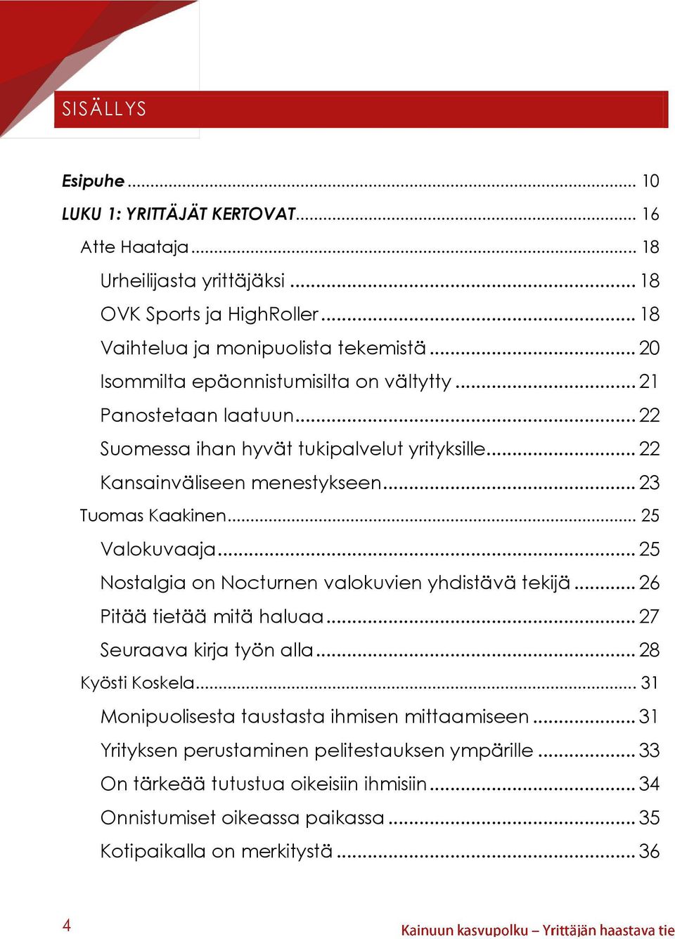 .. 25 Valokuvaaja... 25 Nostalgia on Nocturnen valokuvien yhdistävä tekijä... 26 Pitää tietää mitä haluaa... 27 Seuraava kirja työn alla... 28 Kyösti Koskela.