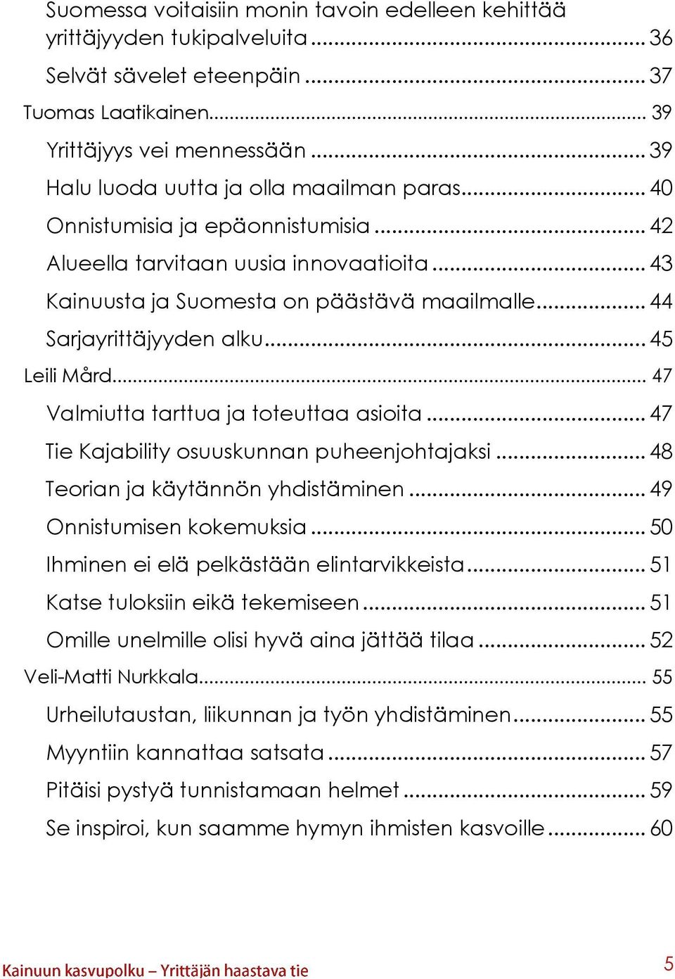 .. 44 Sarjayrittäjyyden alku... 45 Leili Mård... 47 Valmiutta tarttua ja toteuttaa asioita... 47 Tie Kajability osuuskunnan puheenjohtajaksi... 48 Teorian ja käytännön yhdistäminen.