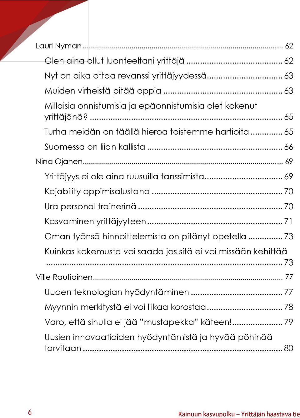 .. 69 Yrittäjyys ei ole aina ruusuilla tanssimista... 69 Kajability oppimisalustana... 70 Ura personal trainerinä... 70 Kasvaminen yrittäjyyteen... 71 Oman työnsä hinnoittelemista on pitänyt opetella.