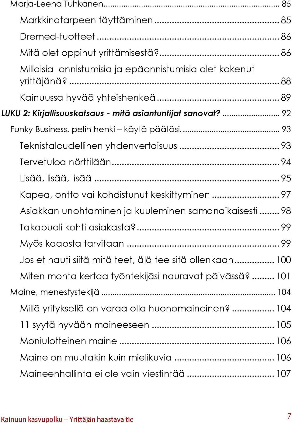 .. 93 Tervetuloa nörttilään... 94 Lisää, lisää, lisää... 95 Kapea, ontto vai kohdistunut keskittyminen... 97 Asiakkan unohtaminen ja kuuleminen samanaikaisesti... 98 Takapuoli kohti asiakasta?