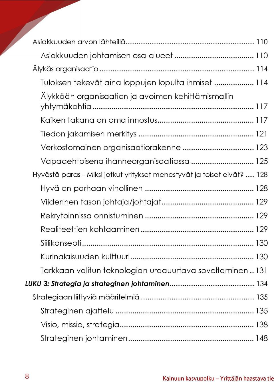 .. 123 Vapaaehtoisena ihanneorganisaatiossa... 125 Hyvästä paras - Miksi jotkut yritykset menestyvät ja toiset eivät?... 128 Hyvä on parhaan vihollinen... 128 Viidennen tason johtaja/johtajat.