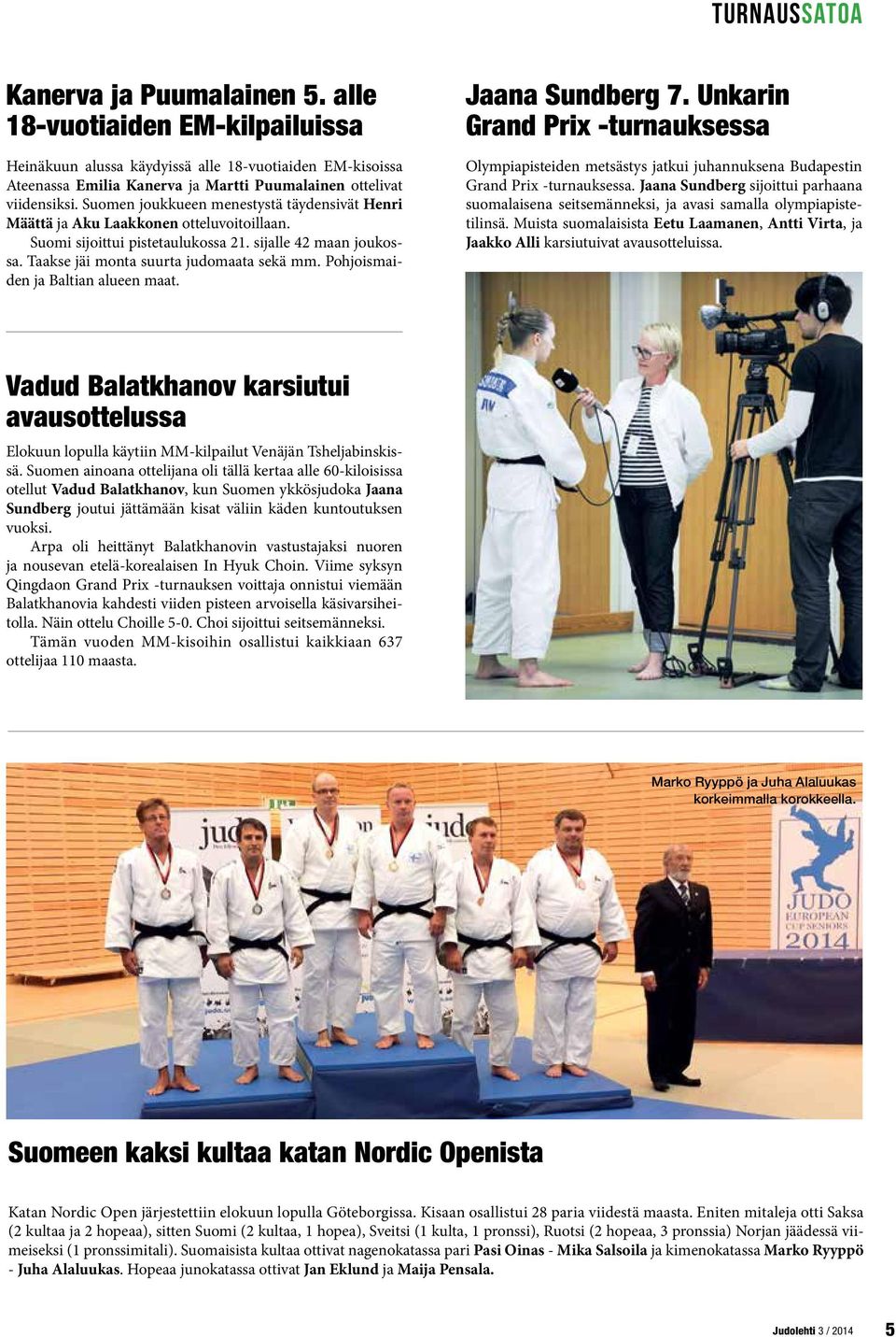 Suomen joukkueen menestystä täydensivät Henri Määttä ja Aku Laakkonen otteluvoitoillaan. Suomi sijoittui pistetaulukossa 21. sijalle 42 maan joukossa. Taakse jäi monta suurta judomaata sekä mm.