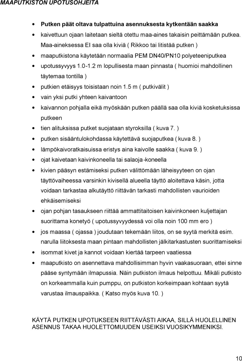 2 m lopullisesta maan pinnasta ( huomioi mahdollinen täytemaa tontilla ) putkien etäisyys toisistaan noin 1.