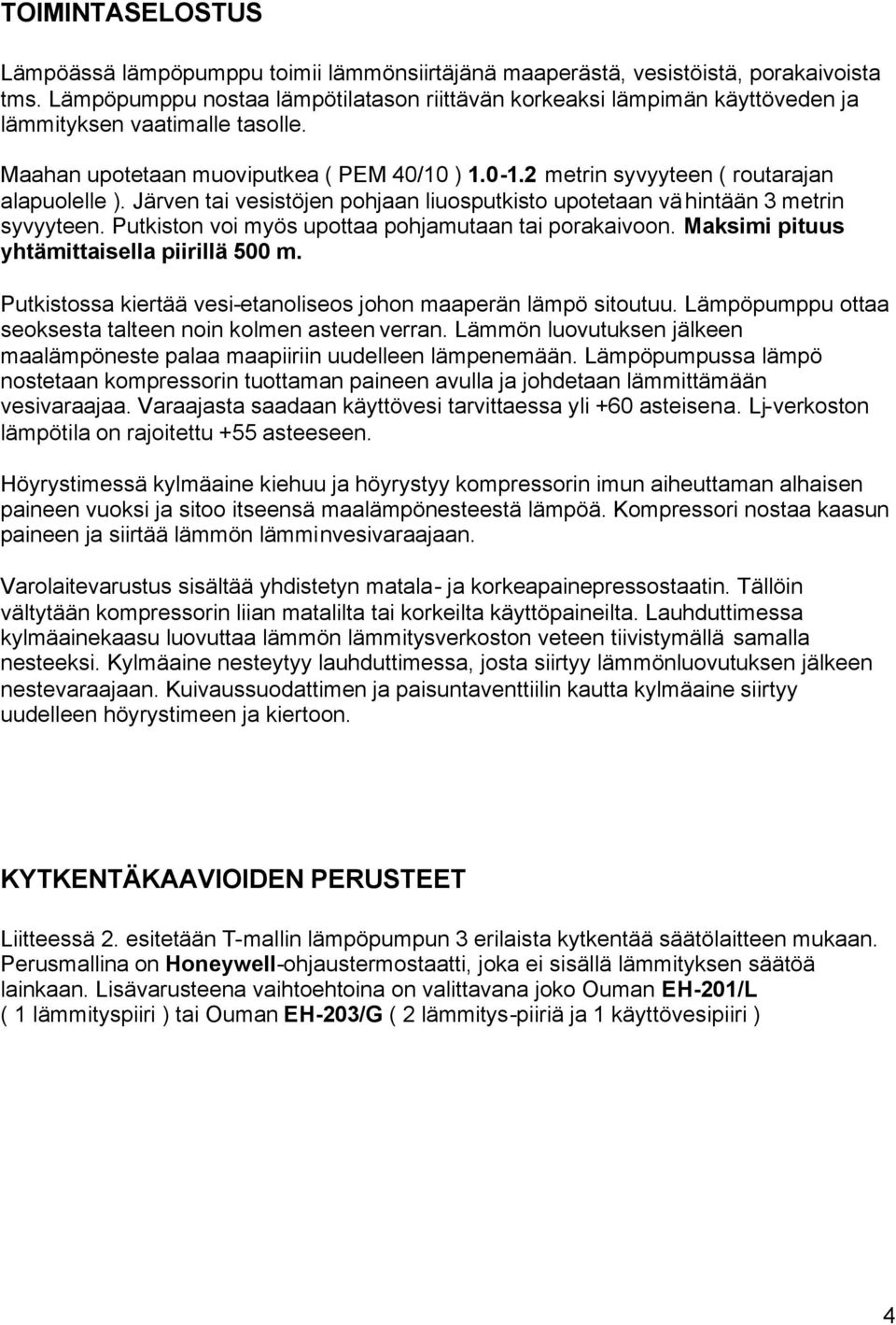 2 metrin syvyyteen ( routarajan alapuolelle ). Järven tai vesistöjen pohjaan liuosputkisto upotetaan vähintään 3 metrin syvyyteen. Putkiston voi myös upottaa pohjamutaan tai porakaivoon.