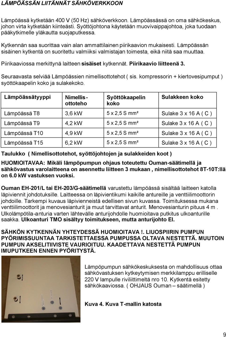 Lämpöässän sisäinen kytkentä on suoritettu valmiiksi valmistajan toimesta, eikä niitä saa muuttaa. Piirikaaviossa merkittynä laitteen sisäiset kytkennät. Piirikaavio liitteenä 3.