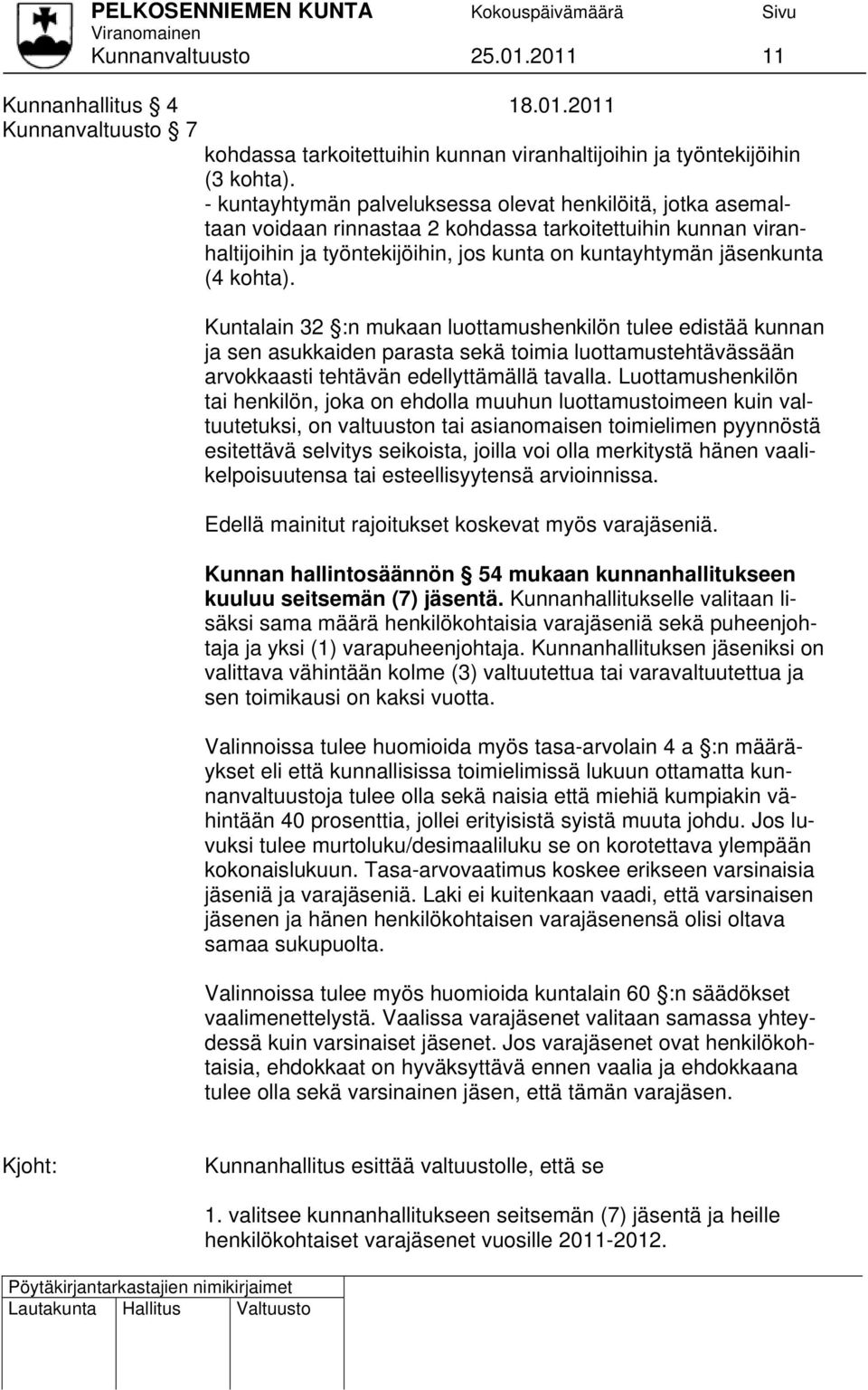 Kuntalain 32 :n mukaan luottamushenkilön tulee edistää kunnan ja sen asukkaiden parasta sekä toimia luottamustehtävässään arvokkaasti tehtävän edellyttämällä tavalla.