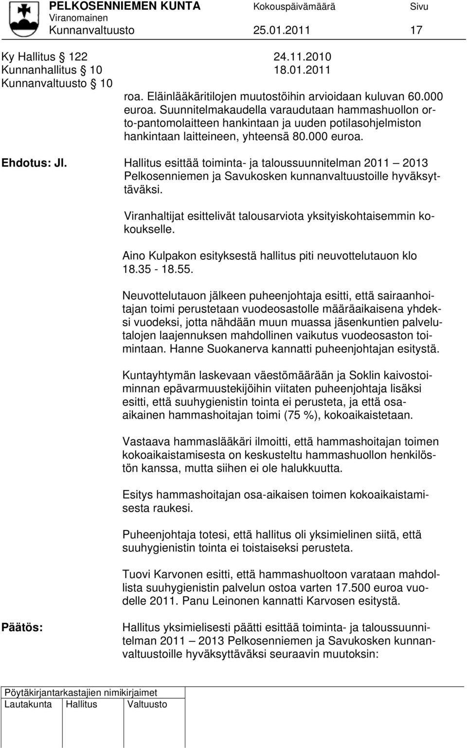 Hallitus esittää toiminta- ja taloussuunnitelman 2011 2013 Pelkosenniemen ja Savukosken kunnanvaltuustoille hyväksyttäväksi. Viranhaltijat esittelivät talousarviota yksityiskohtaisemmin kokoukselle.