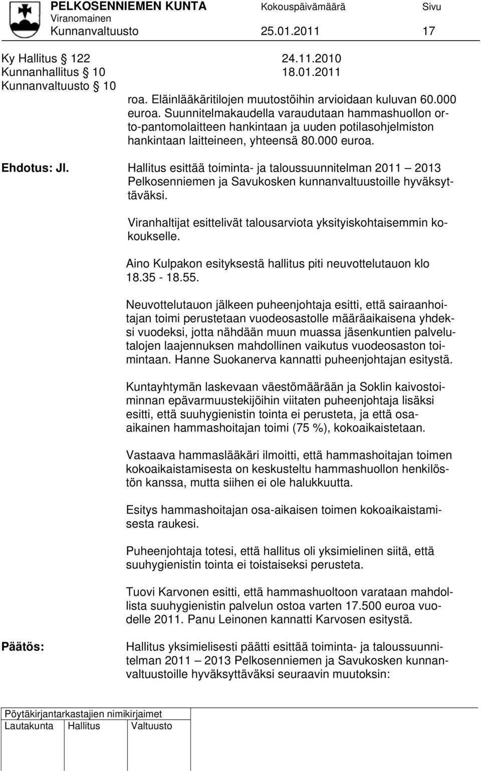 Hallitus esittää toiminta- ja taloussuunnitelman 2011 2013 Pelkosenniemen ja Savukosken kunnanvaltuustoille hyväksyttäväksi. Viranhaltijat esittelivät talousarviota yksityiskohtaisemmin kokoukselle.