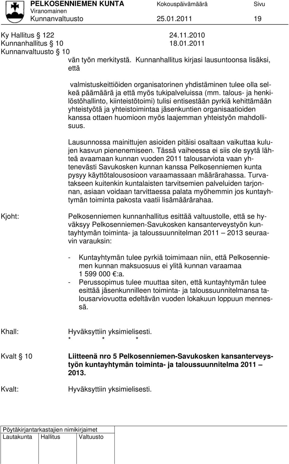 talous- ja henkilöstöhallinto, kiinteistötoimi) tulisi entisestään pyrkiä kehittämään yhteistyötä ja yhteistoimintaa jäsenkuntien organisaatioiden kanssa ottaen huomioon myös laajemman yhteistyön