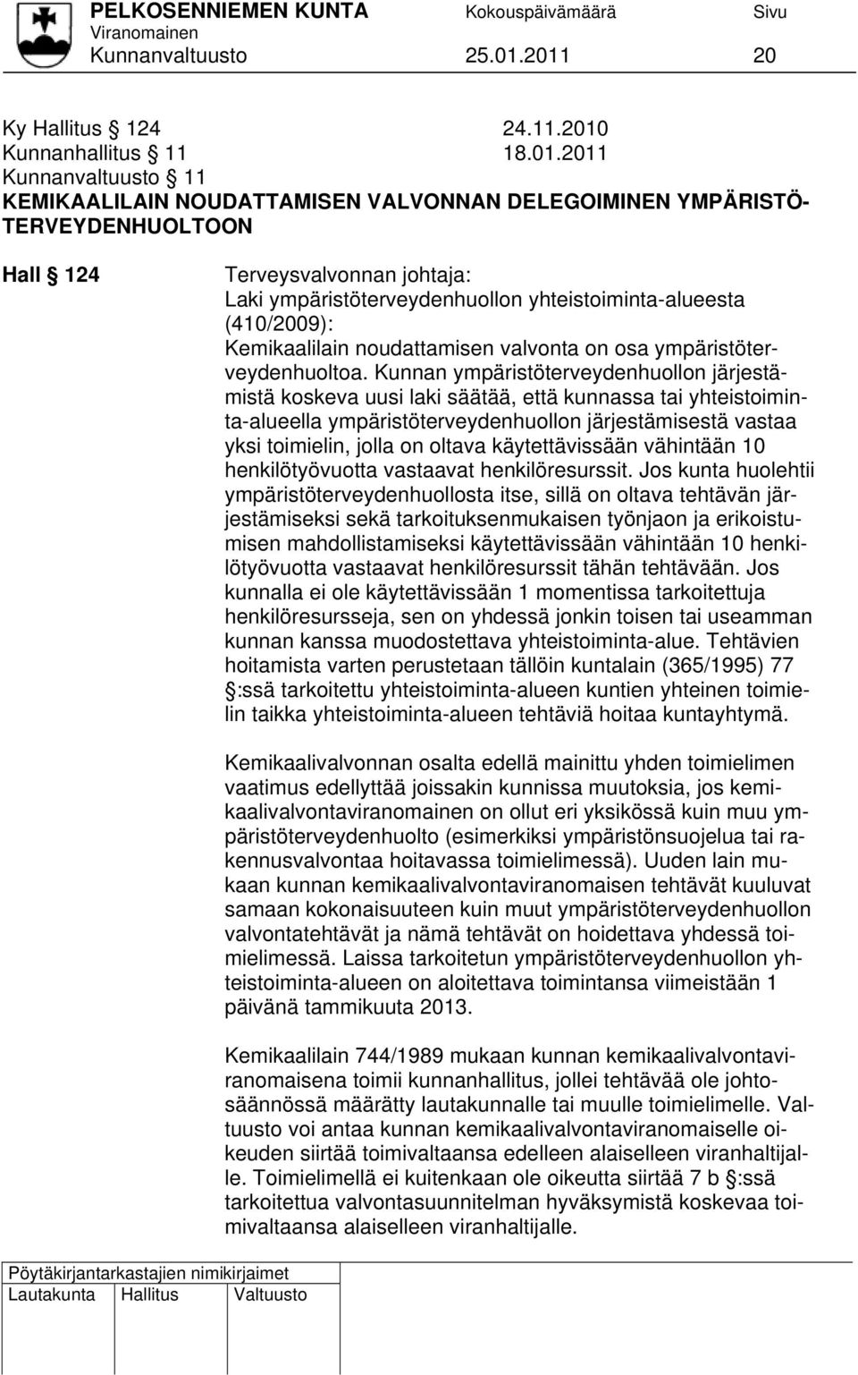 Laki ympäristöterveydenhuollon yhteistoiminta-alueesta (410/2009): Kemikaalilain noudattamisen valvonta on osa ympäristöterveydenhuoltoa.