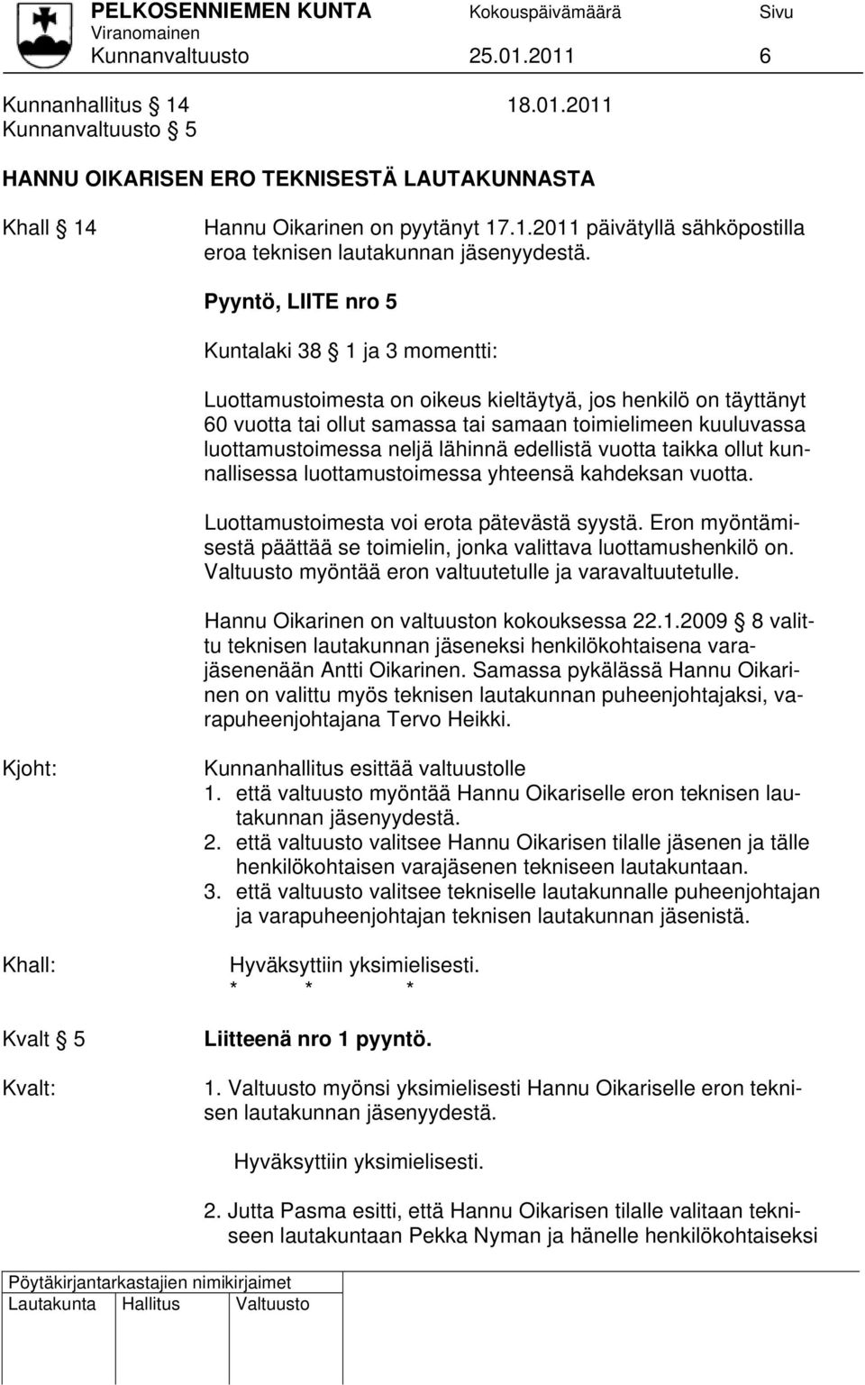 neljä lähinnä edellistä vuotta taikka ollut kunnallisessa luottamustoimessa yhteensä kahdeksan vuotta. Luottamustoimesta voi erota pätevästä syystä.