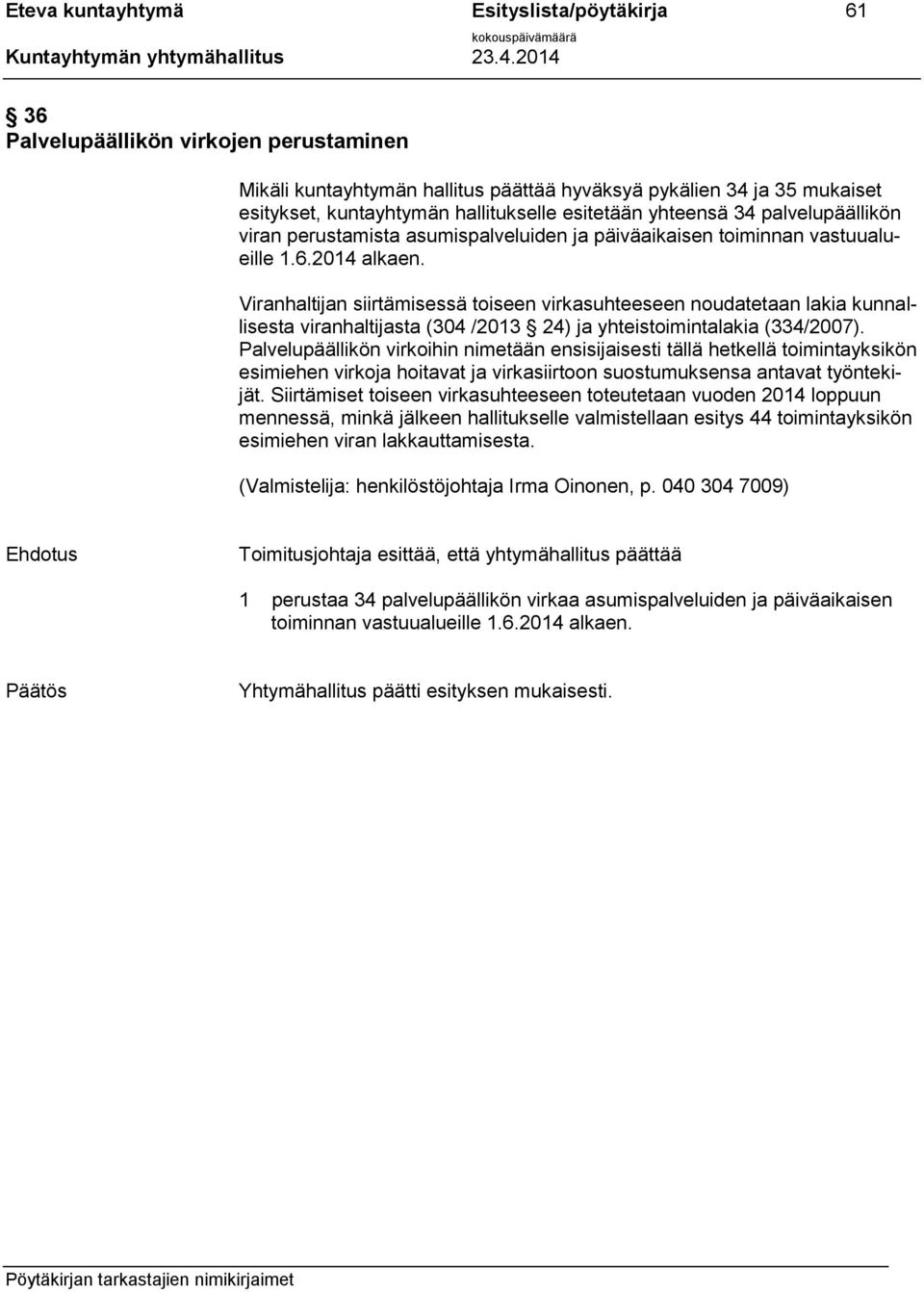 Viranhaltijan siirtämisessä toiseen virkasuhteeseen noudatetaan lakia kunnallisesta viranhaltijasta (304 /2013 24) ja yhteistoimintalakia (334/2007).