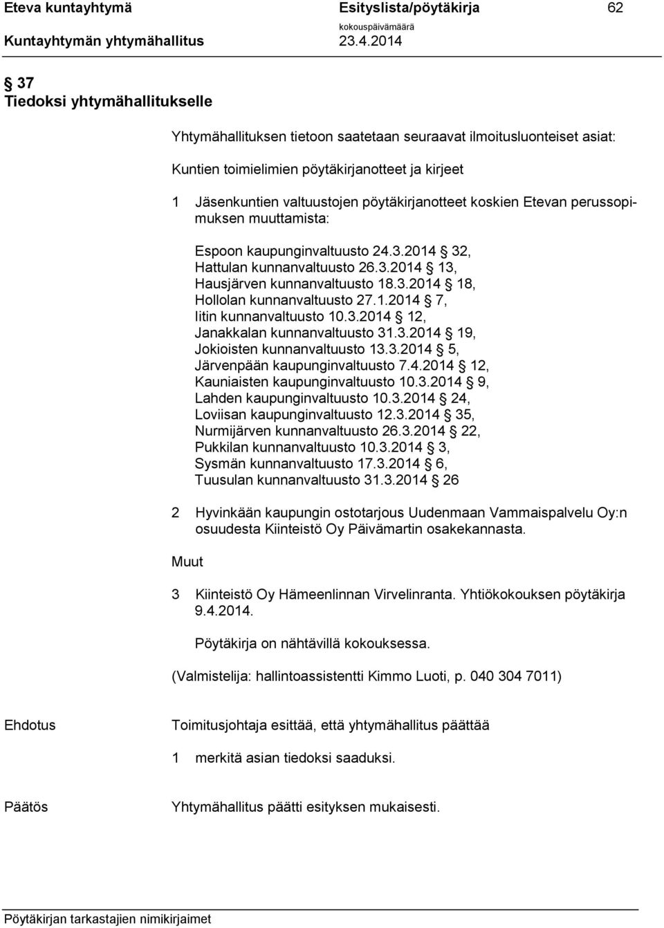 1.2014 7, Iitin kunnanvaltuusto 10.3.2014 12, Janakkalan kunnanvaltuusto 31.3.2014 19, Jokioisten kunnanvaltuusto 13.3.2014 5, Järvenpään kaupunginvaltuusto 7.4.2014 12, Kauniaisten kaupunginvaltuusto 10.