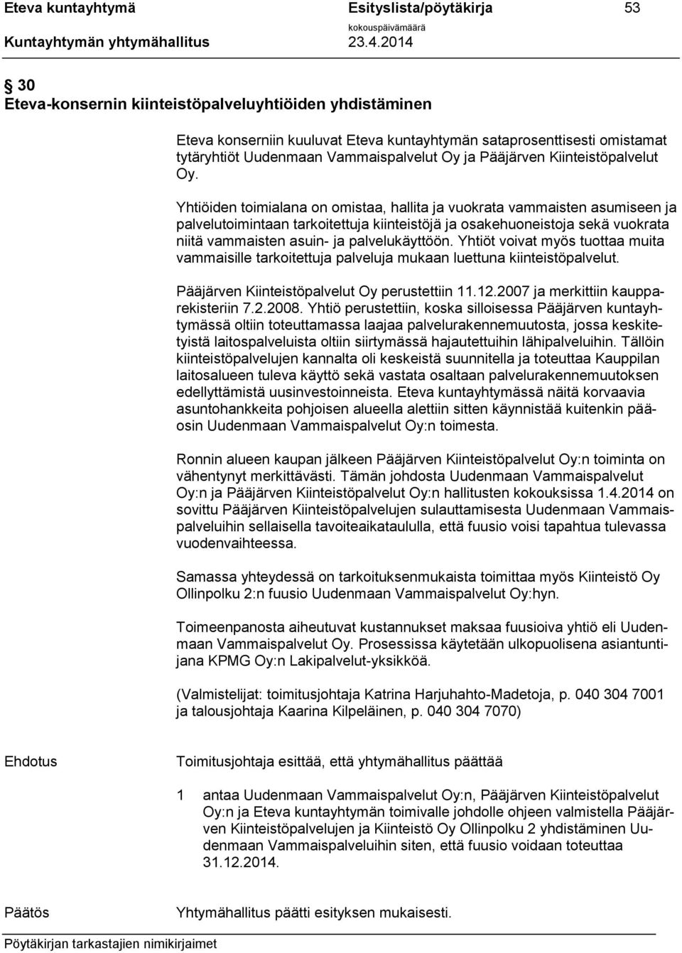 Yhtiöiden toimialana on omistaa, hallita ja vuokrata vammaisten asumiseen ja palvelutoimintaan tarkoitettuja kiinteistöjä ja osakehuoneistoja sekä vuokrata niitä vammaisten asuin- ja palvelukäyttöön.