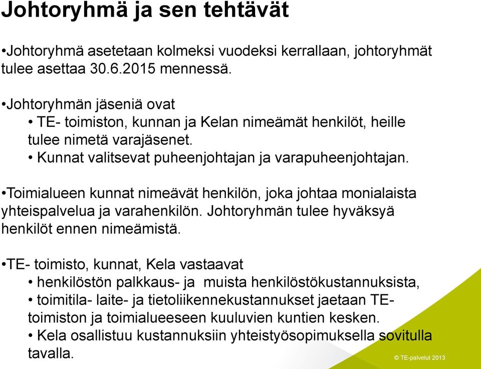 Toimialueen kunnat nimeävät henkilön, joka johtaa monialaista yhteispalvelua ja varahenkilön. Johtoryhmän tulee hyväksyä henkilöt ennen nimeämistä.