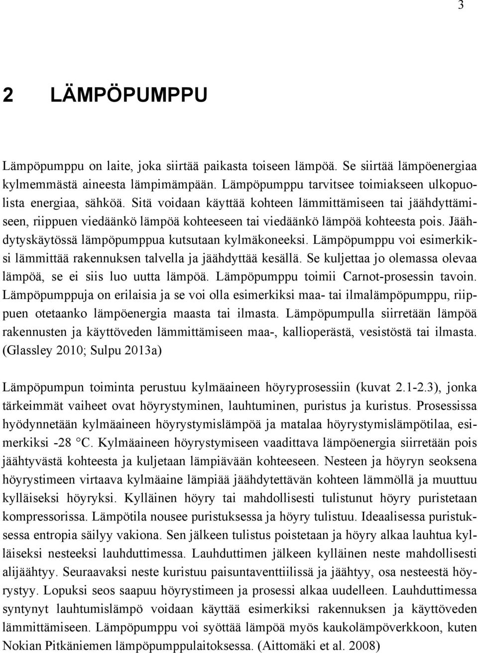Lämpöpumppu voi esimerkiksi lämmittää rakennuksen talvella ja jäähdyttää kesällä. Se kuljettaa jo olemassa olevaa lämpöä, se ei siis luo uutta lämpöä. Lämpöpumppu toimii Carnot-prosessin tavoin.