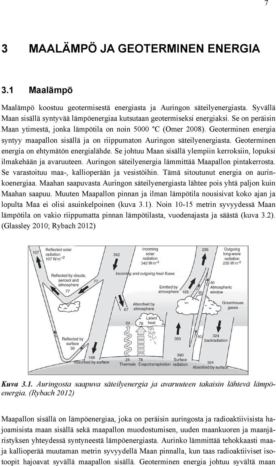 Geoterminen energia syntyy maapallon sisällä ja on riippumaton Auringon säteilyenergiasta. Geoterminen energia on ehtymätön energialähde.