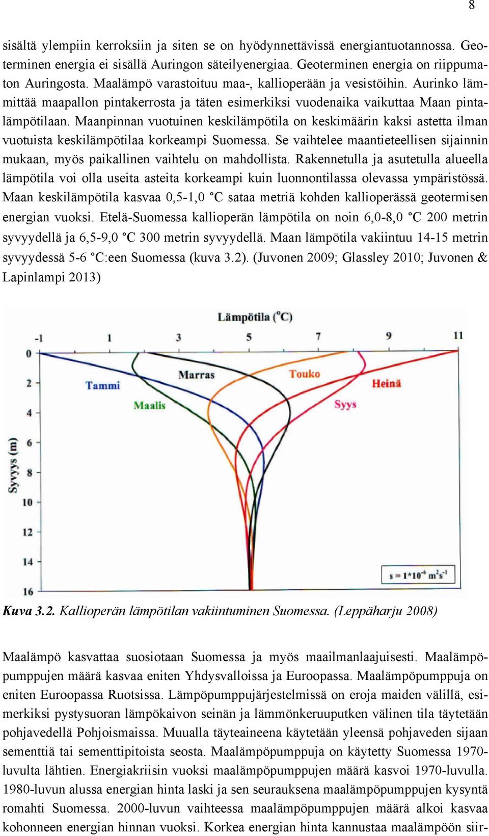 Maanpinnan vuotuinen keskilämpötila on keskimäärin kaksi astetta ilman vuotuista keskilämpötilaa korkeampi Suomessa.