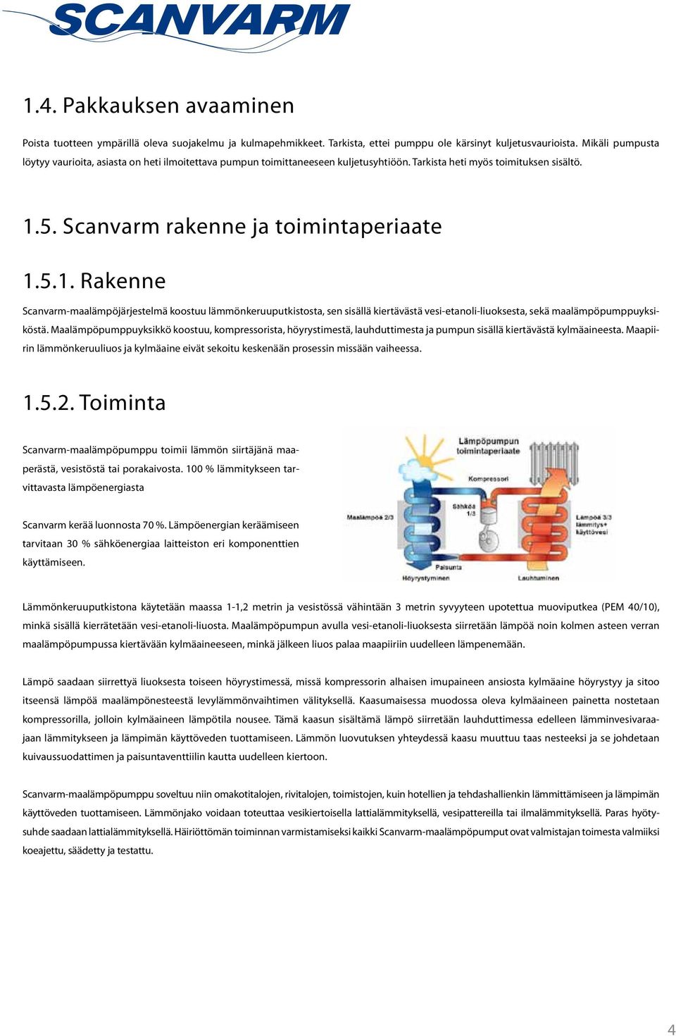 5. Scanvarm rakenne ja toimintaperiaate 1.5.1. Rakenne Scanvarm-maalämpöjärjestelmä koostuu lämmönkeruuputkistosta, sen sisällä kiertävästä vesi-etanoli-liuoksesta, sekä maalämpöpumppuyksiköstä.