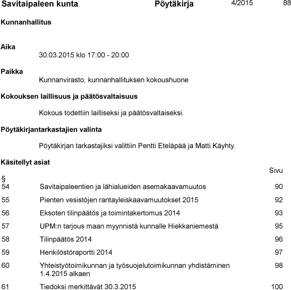 Pöytäkirjantarkastajien valinta Pöytäkirjan tarkastajiksi valittiin Pentti Eteläpää ja Matti Käyhty.