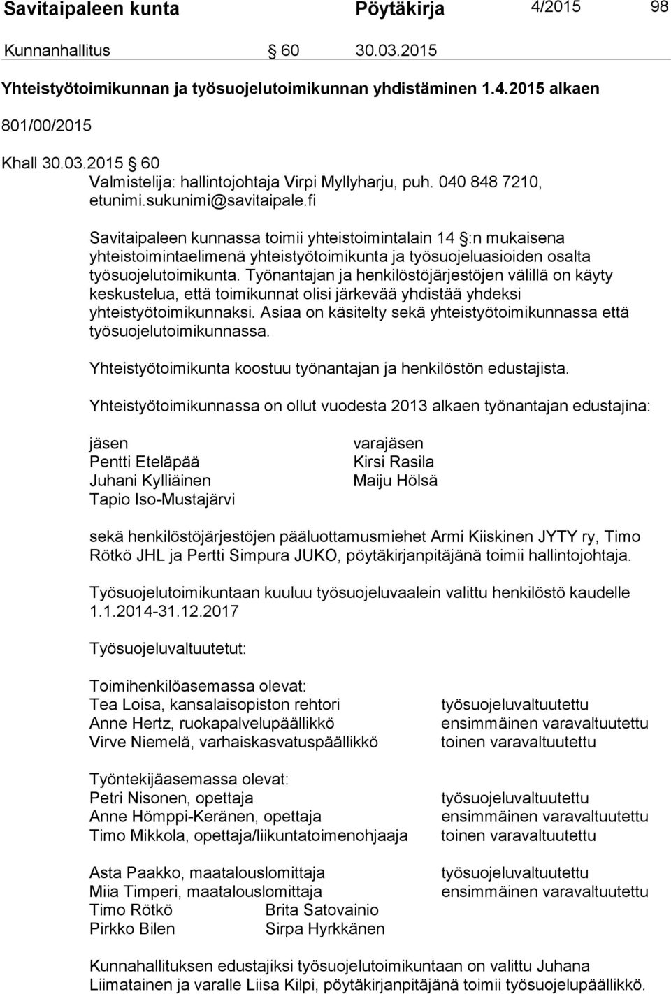 fi Savitaipaleen kunnassa toimii yhteistoimintalain 14 :n mukaisena yhteistoimintaelimenä yhteistyötoimikunta ja työsuojeluasioiden osalta työsuojelutoimikunta.