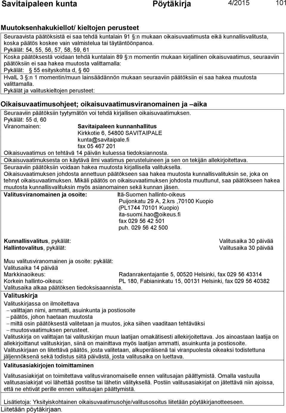 Pykälät: 54, 55, 56, 57, 58, 59, 61 Koska päätöksestä voidaan tehdä kuntalain 89 :n momentin mukaan kirjallinen oikaisuvaatimus, seuraaviin päätöksiin ei saa hakea muutosta valittamalla: Pykälät: 55