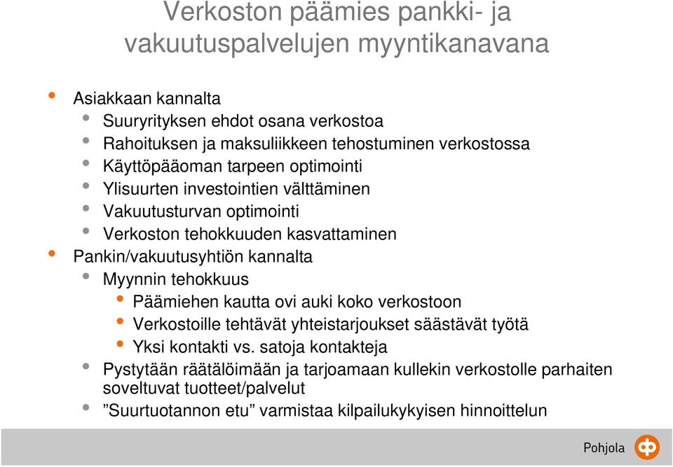 Pankin/vakuutusyhtiön kannalta Myynnin tehokkuus Päämiehen kautta ovi auki koko verkostoon Verkostoille tehtävät yhteistarjoukset säästävät työtä Yksi kontakti