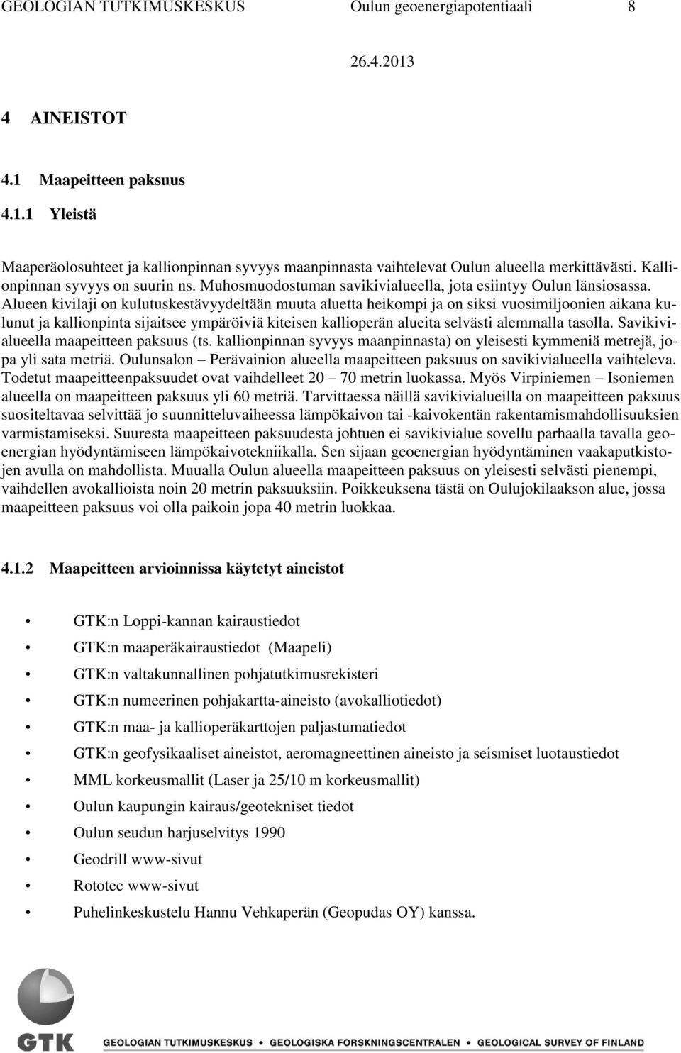 Alueen kivilaji on kulutuskestävyydeltään muuta aluetta heikompi ja on siksi vuosimiljoonien aikana kulunut ja kallionpinta sijaitsee ympäröiviä kiteisen kallioperän alueita selvästi alemmalla