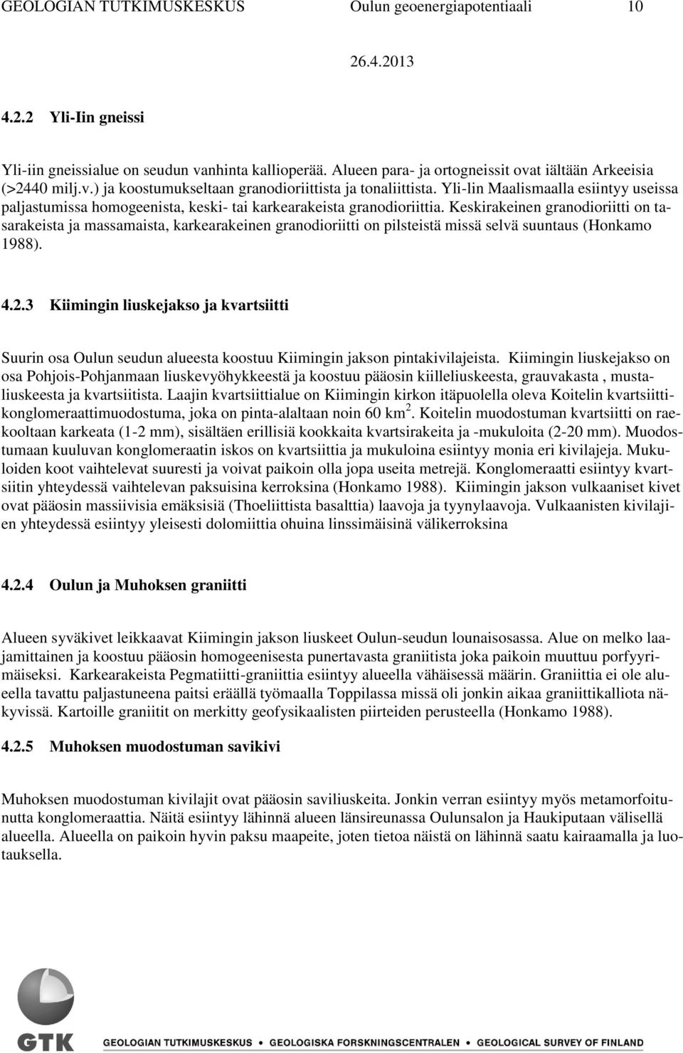 Keskirakeinen granodioriitti on tasarakeista ja massamaista, karkearakeinen granodioriitti on pilsteistä missä selvä suuntaus (Honkamo 1988). 4.2.