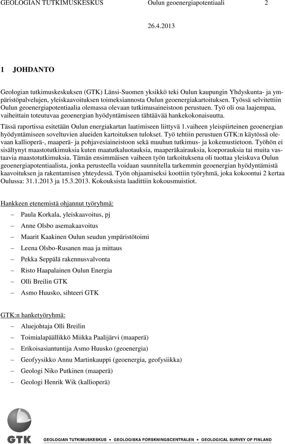 Työ oli osa laajempaa, vaiheittain toteutuvaa geoenergian hyödyntämiseen tähtäävää hankekokonaisuutta. Tässä raportissa esitetään Oulun energiakartan laatimiseen liittyvä 1.