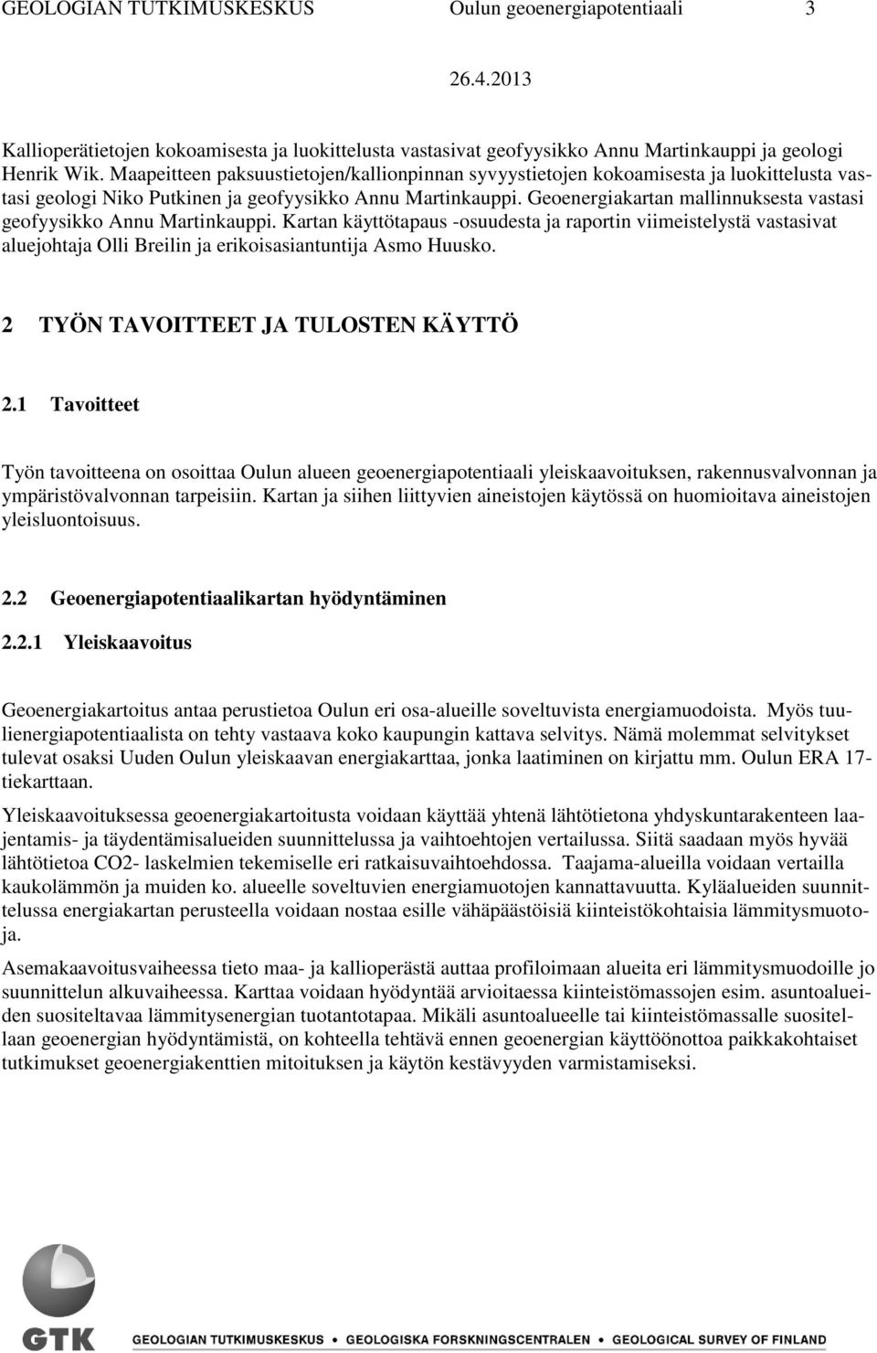 Geoenergiakartan mallinnuksesta vastasi geofyysikko Annu Martinkauppi. Kartan käyttötapaus -osuudesta ja raportin viimeistelystä vastasivat aluejohtaja Olli Breilin ja erikoisasiantuntija Asmo Huusko.