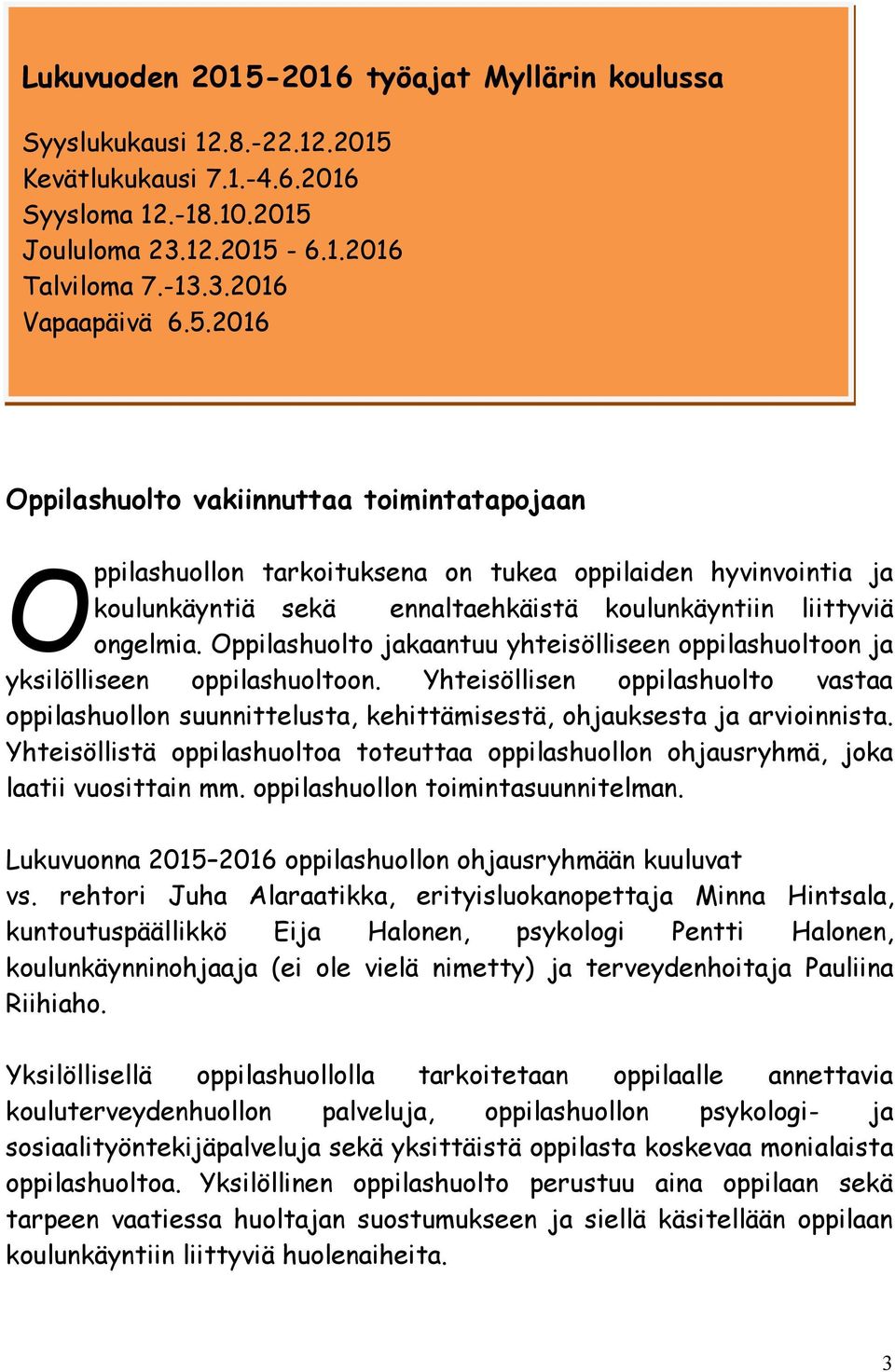 Yhteisöllistä oppilashuoltoa toteuttaa oppilashuollon ohjausryhmä, joka laatii vuosittain mm. oppilashuollon toimintasuunnitelman. Lukuvuonna 2015 2016 oppilashuollon ohjausryhmään kuuluvat vs.